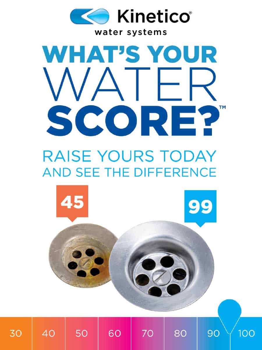 Kinetico water systems logo. What's your water score? Raise yours today and see the difference. Image of scale from 30 to 100 with marker between 90 and 100 and images of two sink drains, one with rust and a 45 score and one clean metal with a score of 99.